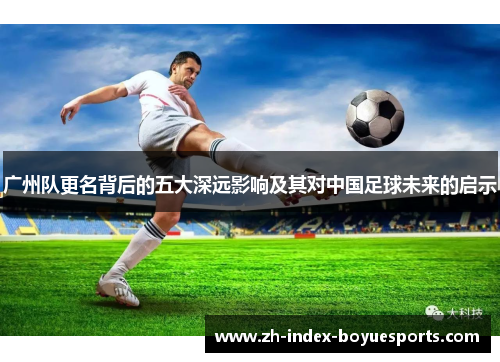 广州队更名背后的五大深远影响及其对中国足球未来的启示