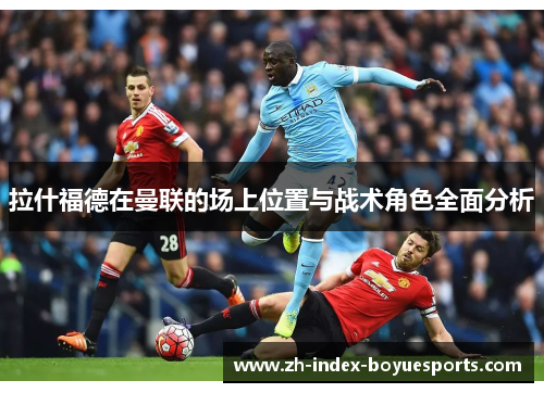 拉什福德在曼联的场上位置与战术角色全面分析