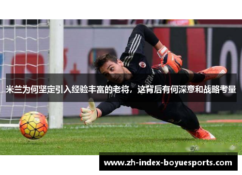 米兰为何坚定引入经验丰富的老将，这背后有何深意和战略考量