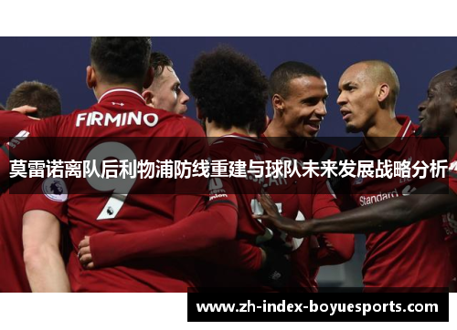 莫雷诺离队后利物浦防线重建与球队未来发展战略分析