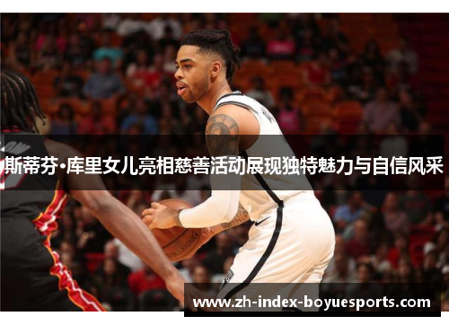 斯蒂芬·库里女儿亮相慈善活动展现独特魅力与自信风采