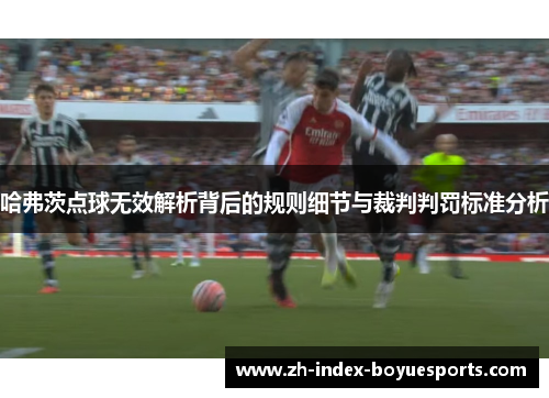 哈弗茨点球无效解析背后的规则细节与裁判判罚标准分析 哈弗茨点球无效解析背后的规则细节与裁判判罚标准分析