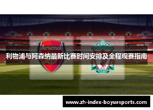 利物浦与阿森纳最新比赛时间安排及全程观赛指南
