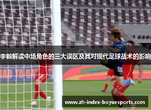 李毅解读中场角色的三大误区及其对现代足球战术的影响 李毅解读中场角色的三大误区及其对现代足球战术的影响