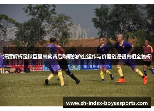 深度解析足球巨星高薪背后隐藏的商业运作与价值链逻辑真相全貌析
