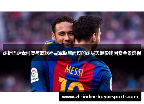 深析巴萨缘何屡与欧联杯冠军擦肩而过的深层关键影响因素全景透视