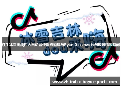 红牛冰雪挑战四大自动宣传滑板道具与Ryan Decenzo共创极限精彩瞬间 红牛冰雪挑战四大自动宣传滑板道具与Ryan Decenzo共创极限精彩瞬间