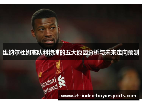 维纳尔杜姆离队利物浦的五大原因分析与未来走向预测