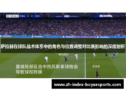 萨拉赫在球队战术体系中的角色与位置调整对比赛影响的深度剖析