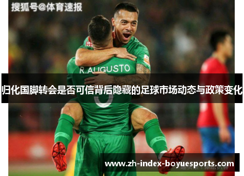 归化国脚转会是否可信背后隐藏的足球市场动态与政策变化