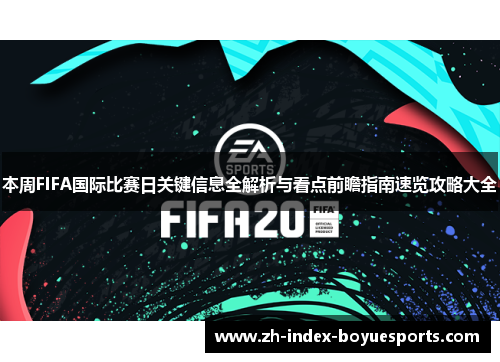 本周FIFA国际比赛日关键信息全解析与看点前瞻指南速览攻略大全 本周FIFA国际比赛日关键信息全解析与看点前瞻指南速览攻略大全