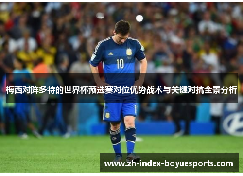 梅西对阵多特的世界杯预选赛对位优势战术与关键对抗全景分析