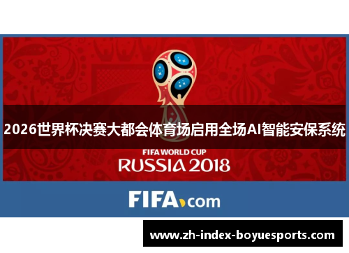 2026世界杯决赛大都会体育场启用全场AI智能安保系统