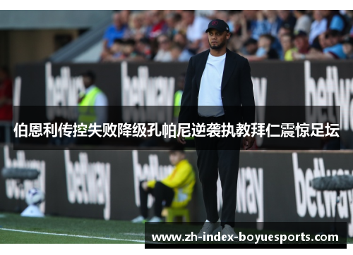伯恩利传控失败降级孔帕尼逆袭执教拜仁震惊足坛