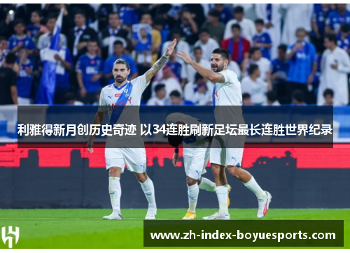 利雅得新月创历史奇迹 以34连胜刷新足坛最长连胜世界纪录