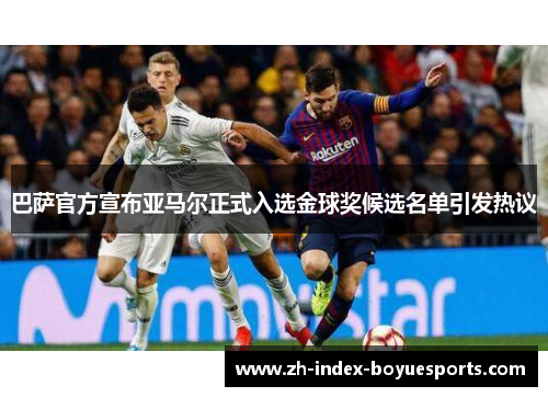 巴萨官方宣布亚马尔正式入选金球奖候选名单引发热议
