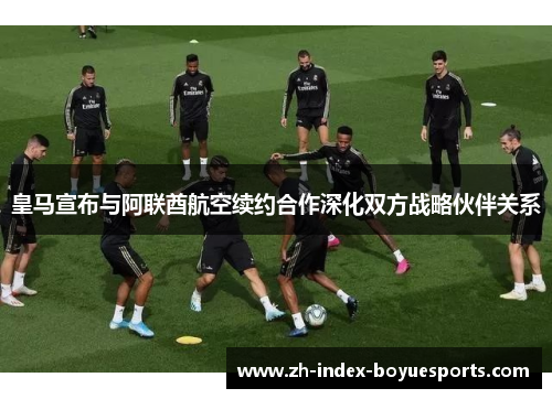 皇马宣布与阿联酋航空续约合作深化双方战略伙伴关系