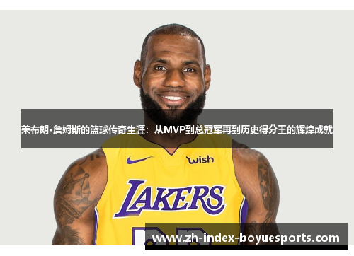 莱布朗·詹姆斯的篮球传奇生涯:从MVP到总冠军再到历史得分王的辉煌成就 莱布朗·詹姆斯的篮球传奇生涯:从MVP到总冠军再到历史得分王的辉煌成就