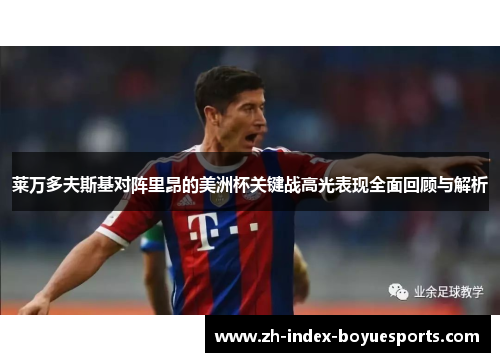 莱万多夫斯基对阵里昂的美洲杯关键战高光表现全面回顾与解析 莱万多夫斯基对阵里昂的美洲杯关键战高光表现全面回顾与解析